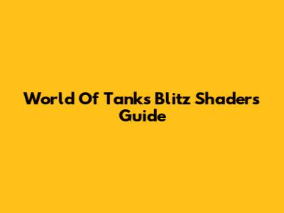 World Of Tanks Blitz Shaders Guide