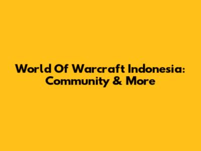 World Of Warcraft Indonesia: Community & More