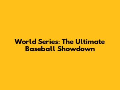World Series: The Ultimate Baseball Showdown