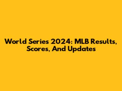World Series 2024: MLB Results, Scores, And Updates