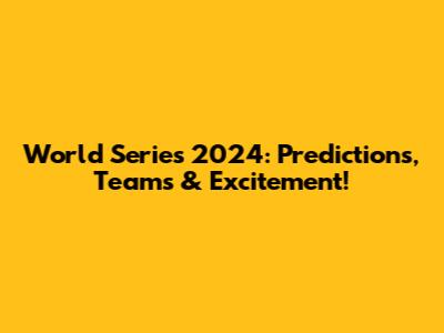 World Series 2024: Predictions, Teams & Excitement!