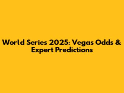 World Series 2025: Vegas Odds & Expert Predictions