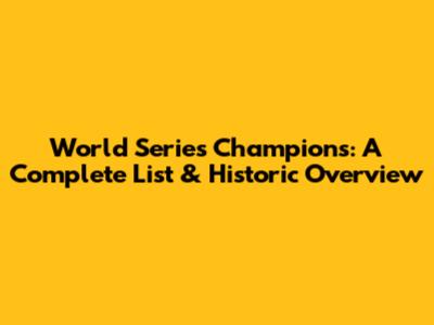 World Series Champions: A Complete List & Historic Overview