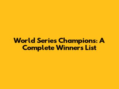 World Series Champions: A Complete Winners List