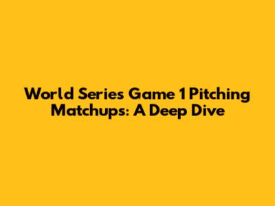 World Series Game 1 Pitching Matchups: A Deep Dive
