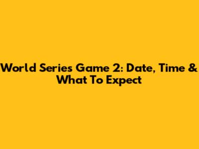 World Series Game 2: Date, Time & What To Expect