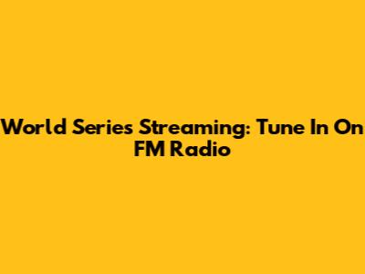 World Series Streaming: Tune In On FM Radio