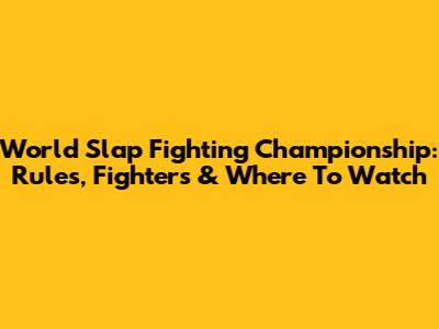 World Slap Fighting Championship: Rules, Fighters & Where To Watch