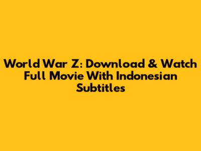 World War Z: Download & Watch Full Movie With Indonesian Subtitles
