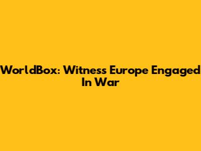 WorldBox: Witness Europe Engaged In War