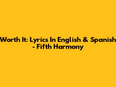 Worth It: Lyrics In English & Spanish - Fifth Harmony
