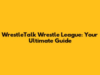 WrestleTalk Wrestle League: Your Ultimate Guide