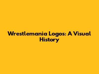 Wrestlemania Logos: A Visual History