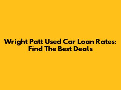 Wright Patt Used Car Loan Rates: Find The Best Deals