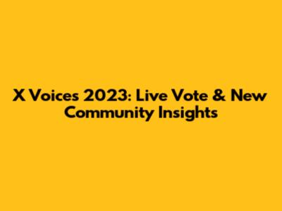 X Voices 2023: Live Vote & New Community Insights