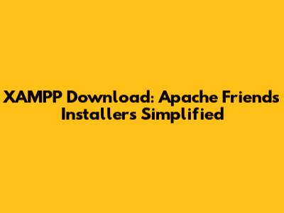XAMPP Download: Apache Friends Installers Simplified