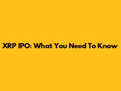XRP IPO: What You Need To Know