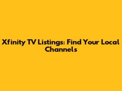 Xfinity TV Listings: Find Your Local Channels