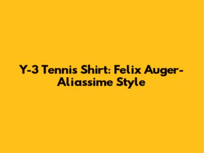 Y-3 Tennis Shirt: Felix Auger-Aliassime Style