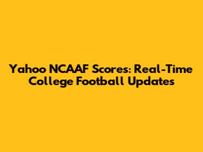 Yahoo NCAAF Scores: Real-Time College Football Updates