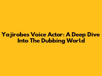 Yajirobe's Voice Actor: A Deep Dive Into The Dubbing World
