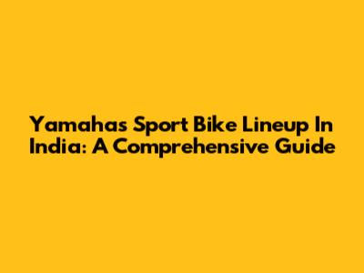 Yamaha's Sport Bike Lineup In India: A Comprehensive Guide