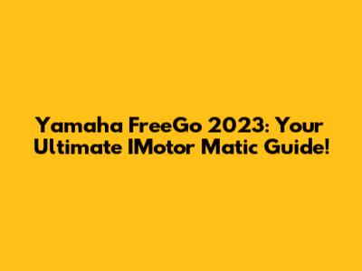 Yamaha FreeGo 2023: Your Ultimate IMotor Matic Guide!