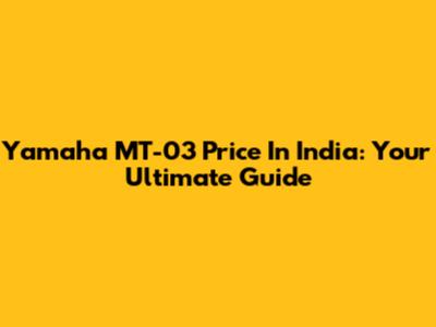 Yamaha MT-03 Price In India: Your Ultimate Guide