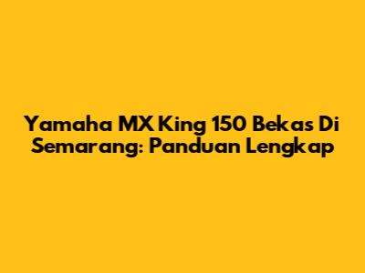 Yamaha MX King 150 Bekas Di Semarang: Panduan Lengkap