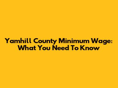 Yamhill County Minimum Wage: What You Need To Know