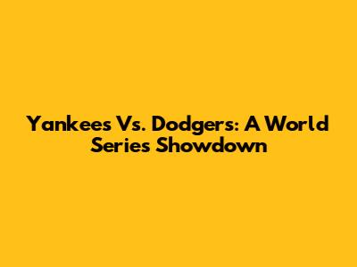 Yankees Vs. Dodgers: A World Series Showdown