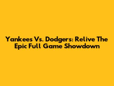 Yankees Vs. Dodgers: Relive The Epic Full Game Showdown