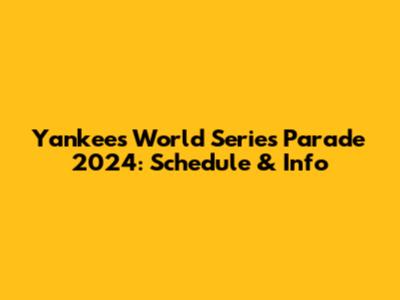 Yankees World Series Parade 2024: Schedule & Info
