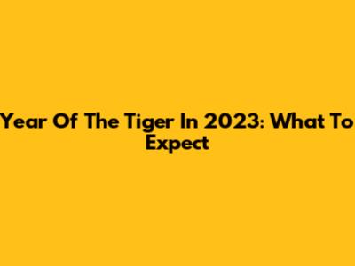 Year Of The Tiger In 2023: What To Expect