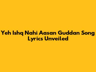 Yeh Ishq Nahi Aasan Guddan Song Lyrics Unveiled