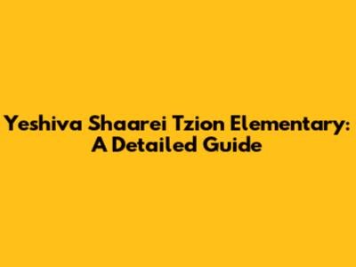 Yeshiva Shaarei Tzion Elementary: A Detailed Guide