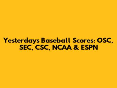 Yesterday's Baseball Scores: OSC, SEC, CSC, NCAA & ESPN