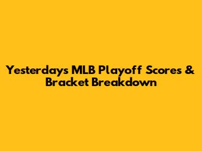 Yesterday's MLB Playoff Scores & Bracket Breakdown