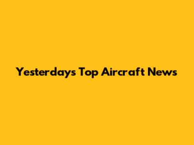 Yesterday's Top Aircraft News