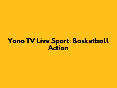 Yono TV Live Sport: Basketball Action