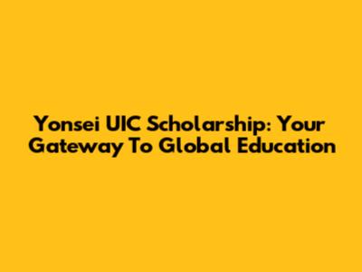 Yonsei UIC Scholarship: Your Gateway To Global Education