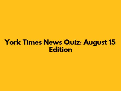 York Times News Quiz: August 15 Edition