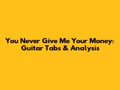 You Never Give Me Your Money: Guitar Tabs & Analysis