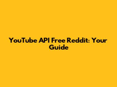 YouTube API Free Reddit: Your Guide