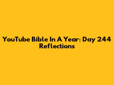 YouTube Bible In A Year: Day 244 Reflections
