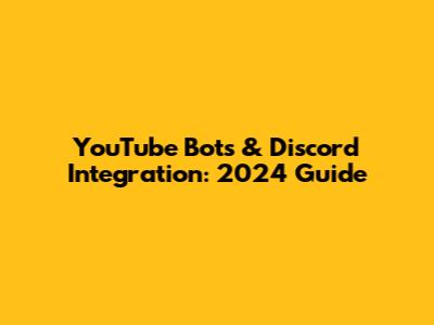 YouTube Bots & Discord Integration: 2024 Guide