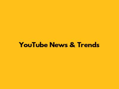 YouTube News & Trends
