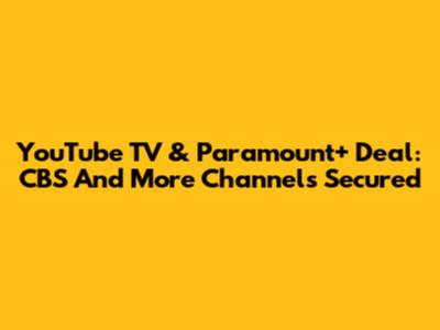 YouTube TV & Paramount+ Deal: CBS And More Channels Secured