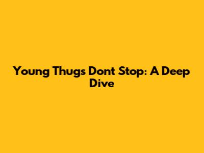 Young Thug's "Don't Stop": A Deep Dive
