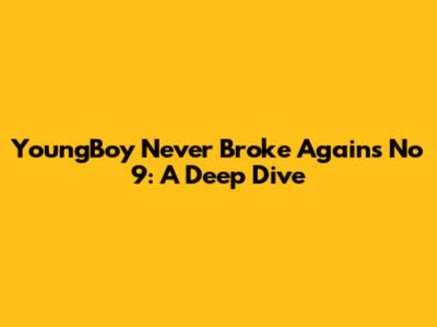 YoungBoy Never Broke Again's "No 9": A Deep Dive